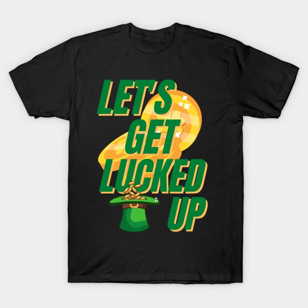 Lets Get Lucked Up St Patrick's Day Funny T-Shirt by Carantined Chao$